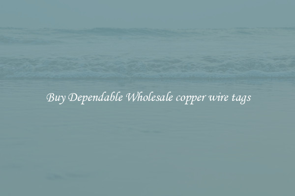 Buy Dependable Wholesale copper wire tags