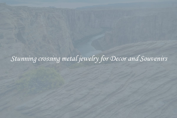 Stunning crossing metal jewelry for Decor and Souvenirs