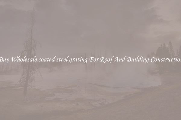 Buy Wholesale coated steel grating For Roof And Building Construction