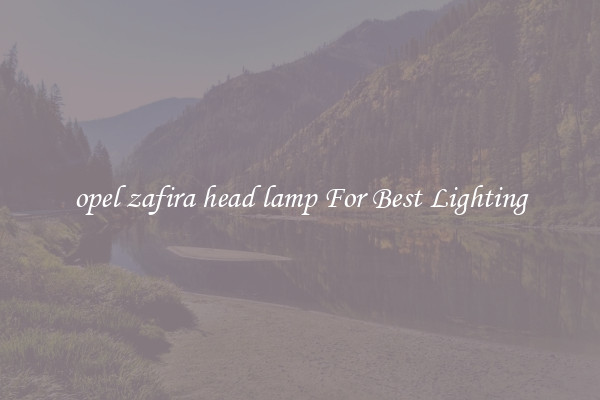 opel zafira head lamp For Best Lighting