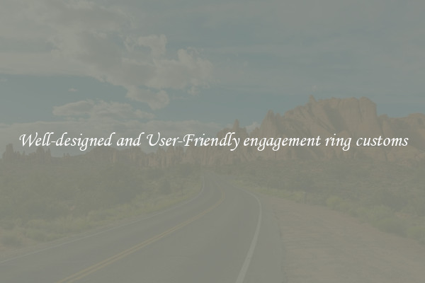 Well-designed and User-Friendly engagement ring customs