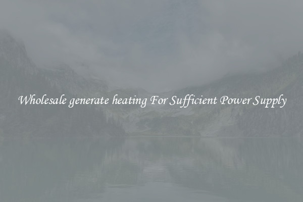 Wholesale generate heating For Sufficient Power Supply