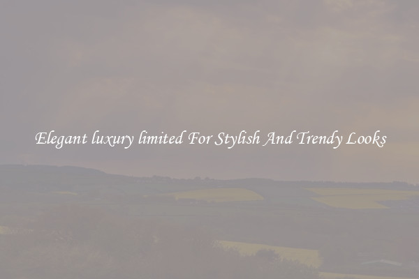 Elegant luxury limited For Stylish And Trendy Looks