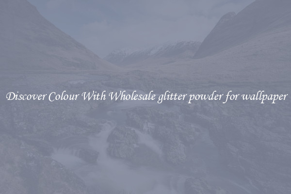 Discover Colour With Wholesale glitter powder for wallpaper