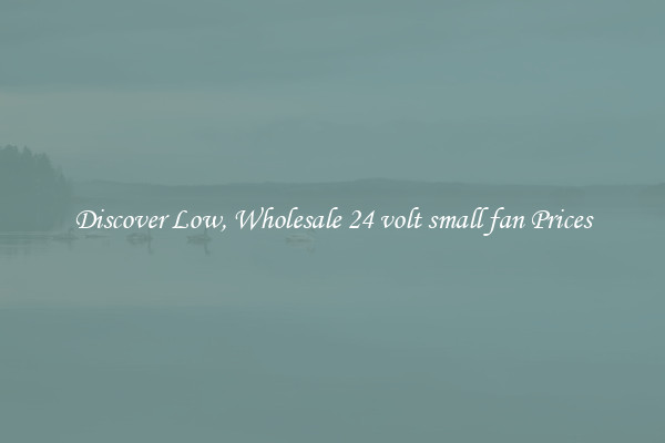 Discover Low, Wholesale 24 volt small fan Prices