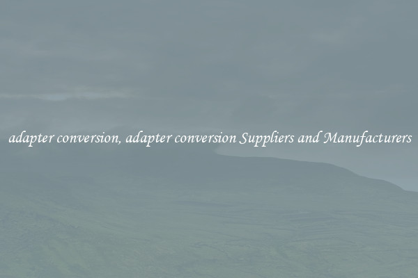 adapter conversion, adapter conversion Suppliers and Manufacturers
