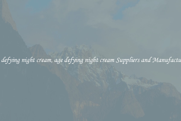 age defying night cream, age defying night cream Suppliers and Manufacturers