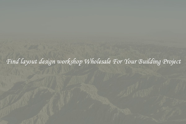 Find layout design workshop Wholesale For Your Building Project