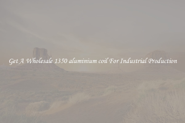 Get A Wholesale 1350 aluminium coil For Industrial Production