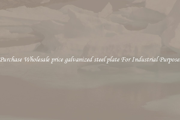 Purchase Wholesale price galvanized steel plate For Industrial Purposes
