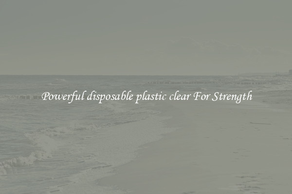 Powerful disposable plastic clear For Strength