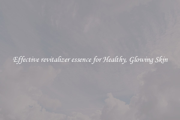 Effective revitalizer essence for Healthy, Glowing Skin