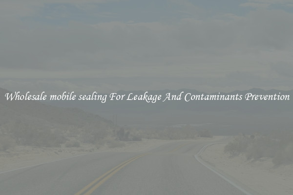 Wholesale mobile sealing For Leakage And Contaminants Prevention