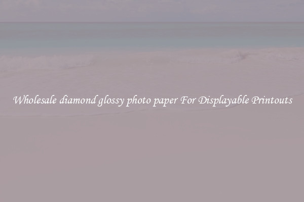 Wholesale diamond glossy photo paper For Displayable Printouts