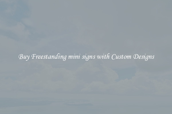 Buy Freestanding mini signs with Custom Designs