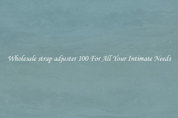 Wholesale strap adjuster 100 For All Your Intimate Needs