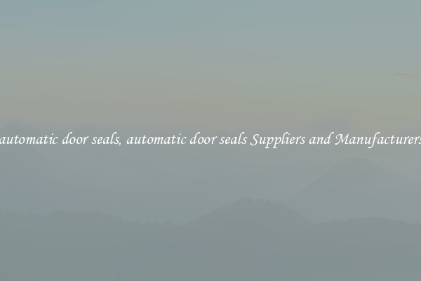 automatic door seals, automatic door seals Suppliers and Manufacturers