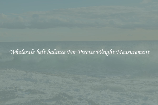 Wholesale belt balance For Precise Weight Measurement