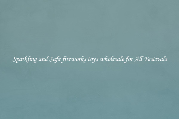 Sparkling and Safe fireworks toys wholesale for All Festivals