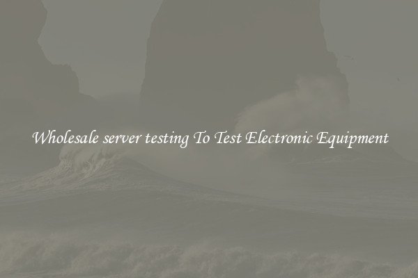 Wholesale server testing To Test Electronic Equipment