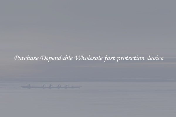 Purchase Dependable Wholesale fast protection device