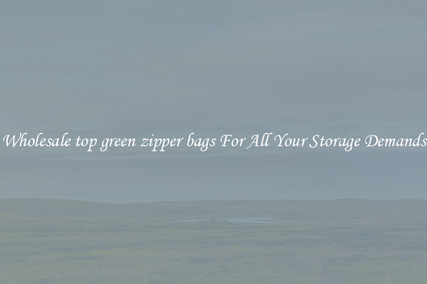 Wholesale top green zipper bags For All Your Storage Demands