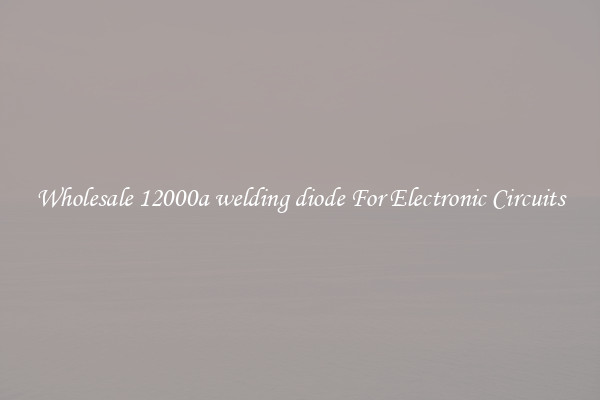 Wholesale 12000a welding diode For Electronic Circuits