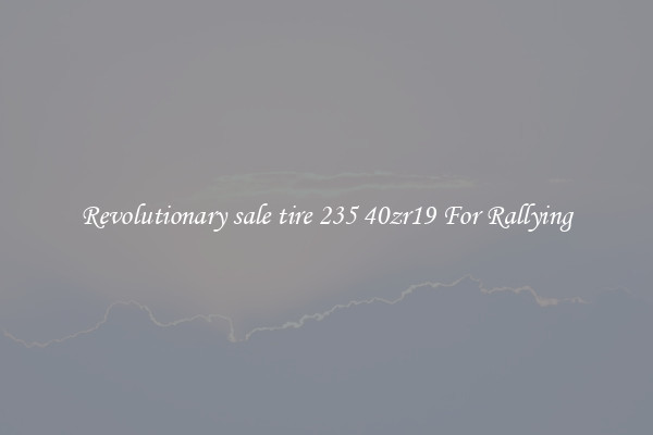 Revolutionary sale tire 235 40zr19 For Rallying