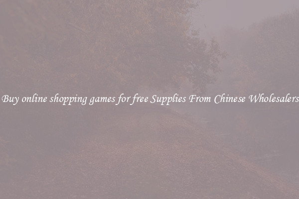 Buy online shopping games for free Supplies From Chinese Wholesalers