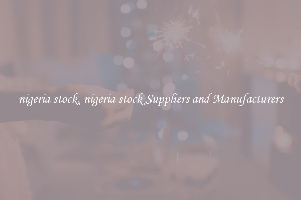 nigeria stock, nigeria stock Suppliers and Manufacturers