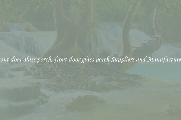 front door glass porch, front door glass porch Suppliers and Manufacturers