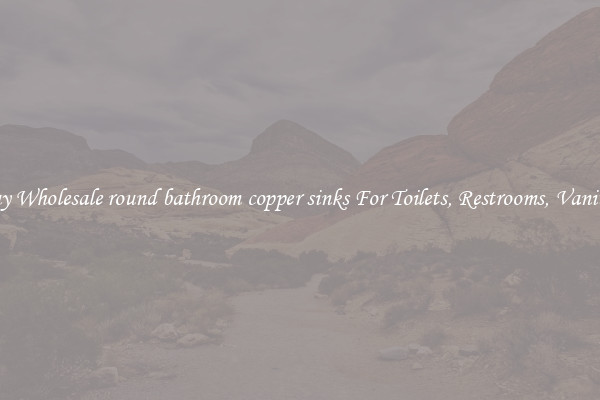 Buy Wholesale round bathroom copper sinks For Toilets, Restrooms, Vanities