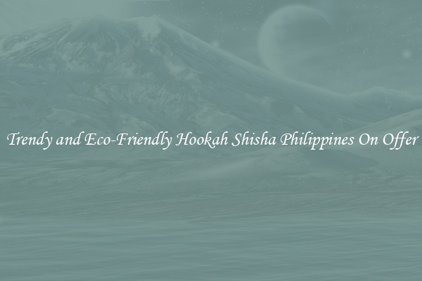 Trendy and Eco-Friendly Hookah Shisha Philippines On Offer