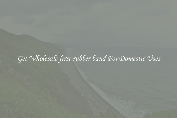 Get Wholesale first rubber band For Domestic Uses