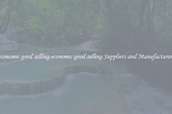 economic good selling economic good selling Suppliers and Manufacturers