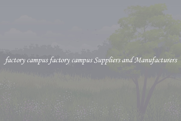 factory campus factory campus Suppliers and Manufacturers