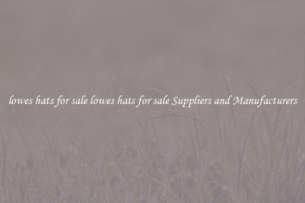 lowes hats for sale lowes hats for sale Suppliers and Manufacturers