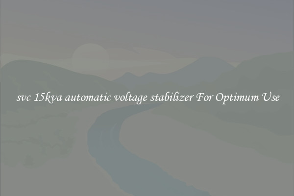svc 15kva automatic voltage stabilizer For Optimum Use