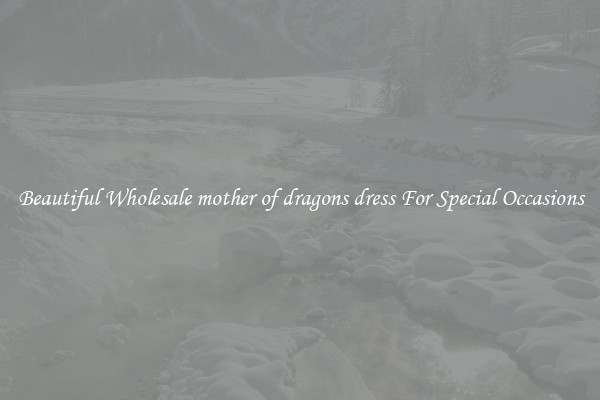 Beautiful Wholesale mother of dragons dress For Special Occasions