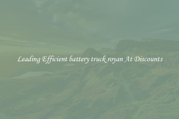 Leading Efficient battery truck royan At Discounts