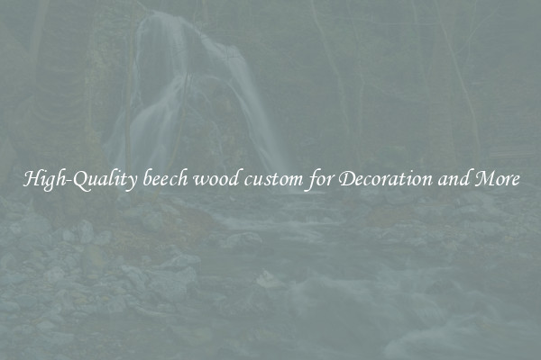 High-Quality beech wood custom for Decoration and More
