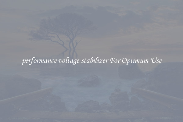 performance voltage stabilizer For Optimum Use