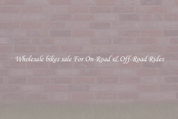 Wholesale bikes sale For On-Road & Off-Road Rides