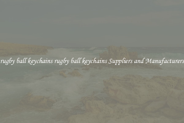 rugby ball keychains rugby ball keychains Suppliers and Manufacturers
