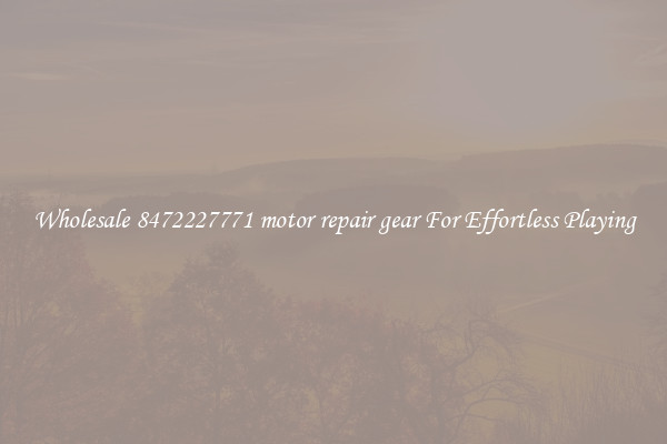Wholesale 8472227771 motor repair gear For Effortless Playing