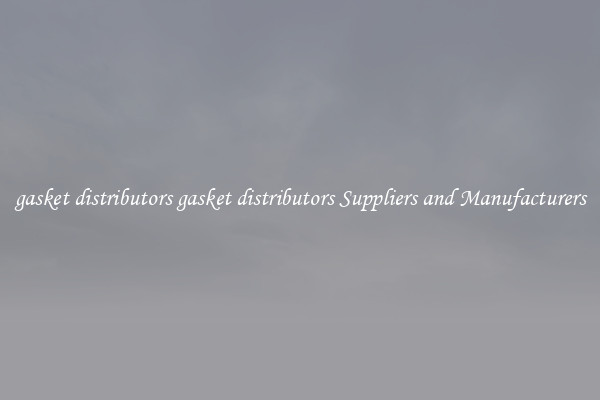 gasket distributors gasket distributors Suppliers and Manufacturers
