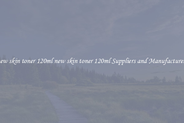 new skin toner 120ml new skin toner 120ml Suppliers and Manufacturers