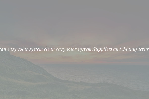 clean easy solar system clean easy solar system Suppliers and Manufacturers