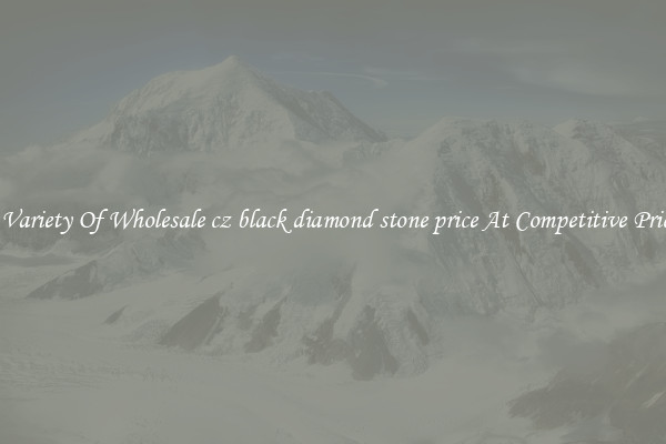 A Variety Of Wholesale cz black diamond stone price At Competitive Prices