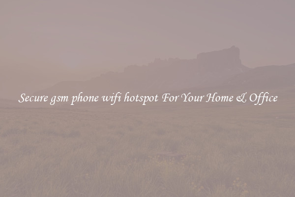 Secure gsm phone wifi hotspot For Your Home & Office